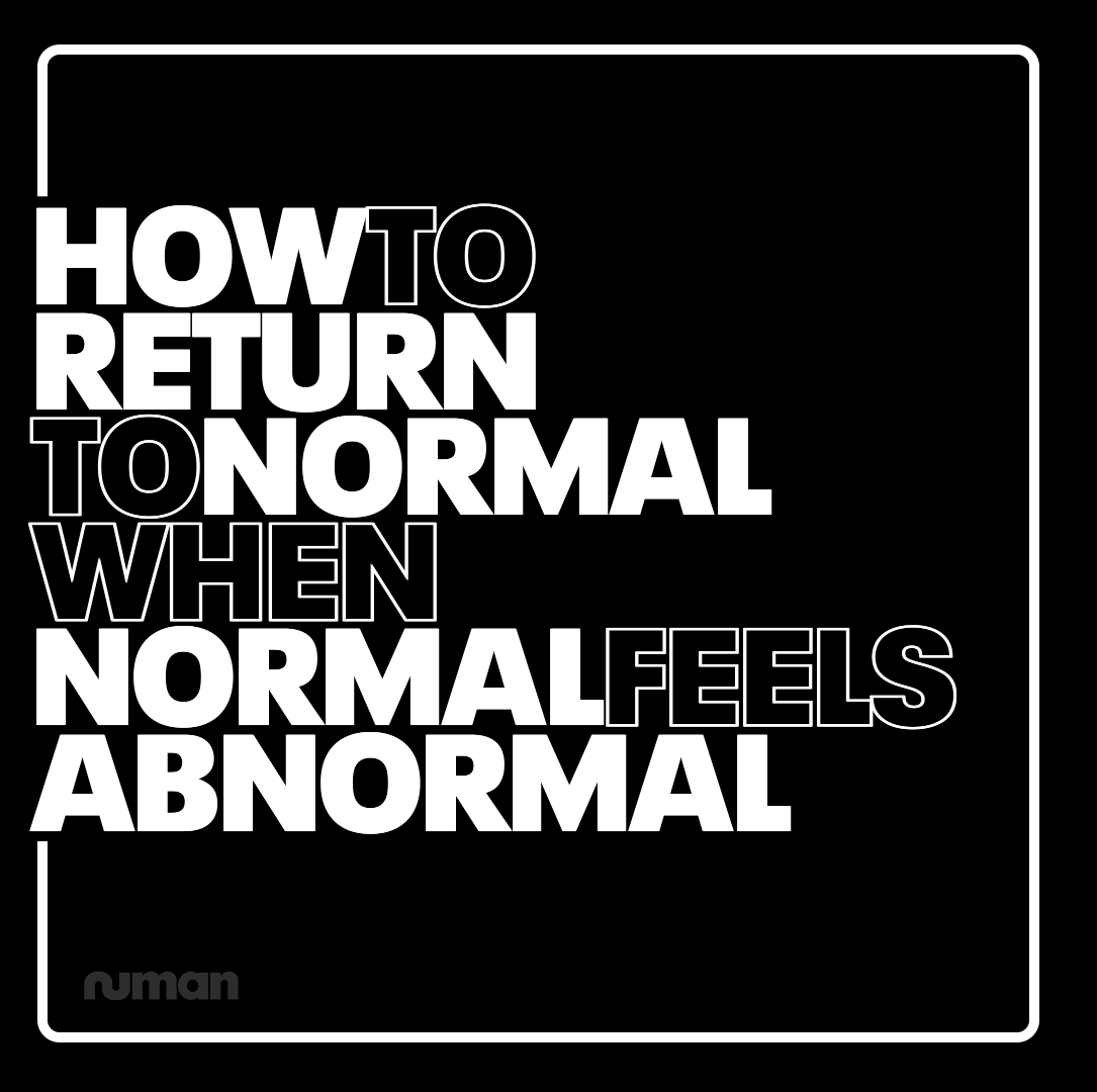 How to Return to Normal when Normal Feels Abnormal